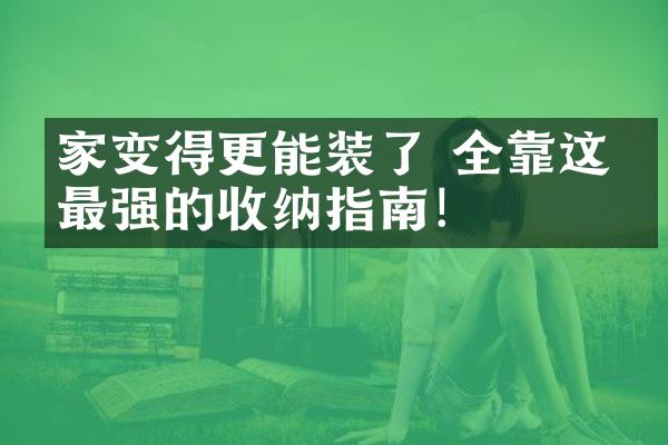 家变得更能装了 全靠这份最强的收纳指南！